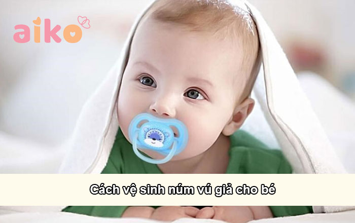 Cách vệ sinh núm vú giả cho bé an toàn và nhanh chóng